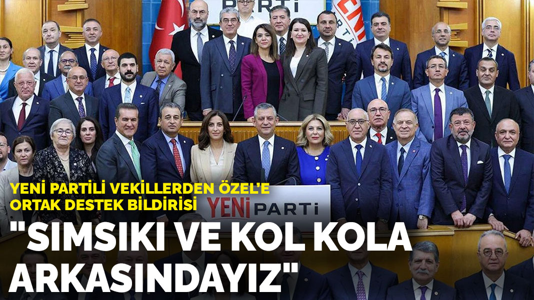YENİ Partili vekillerden Özel’e ortak destek bildirisi: “Sımsıkı ve kol kola arkasındayız”